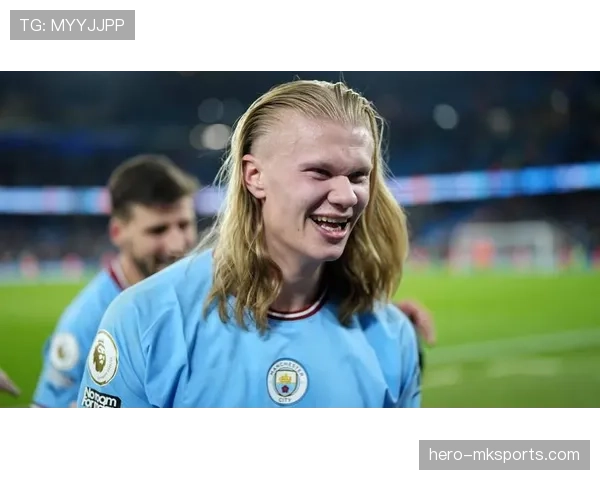 哈兰德持续发挥稳定,助力球队在欧冠赛场争取更高成就 哈兰德持续发挥稳定,助力球队在欧冠赛场争取更高成就